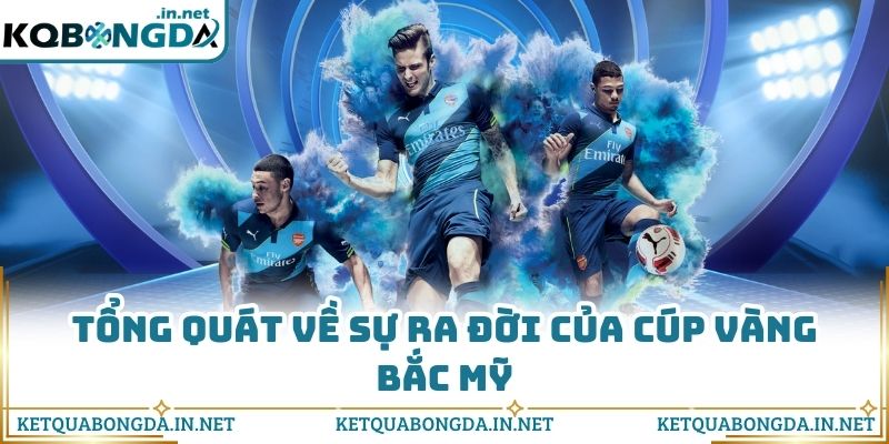 Tổng quát về sự ra đời của cúp vàng Bắc Mỹ