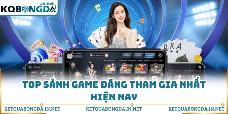 Top sảnh game đáng tham gia nhất hiện nay